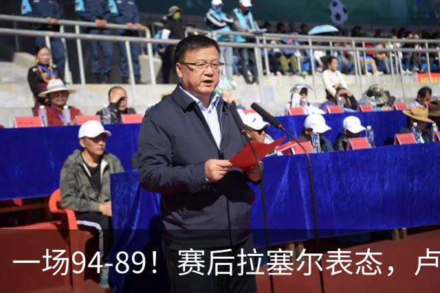 一场94-89！赛后拉塞尔表态，卢伟摊牌有些人防不了就别怪我不给时间