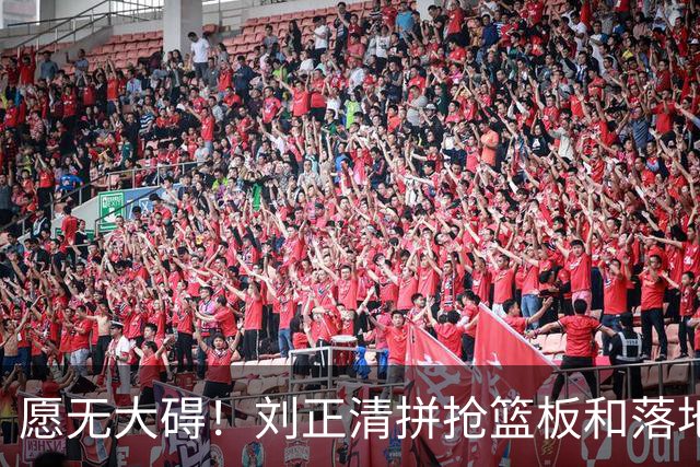 愿无大碍！刘正清拼抢篮板&落地时崴脚，随后返回替补席休息