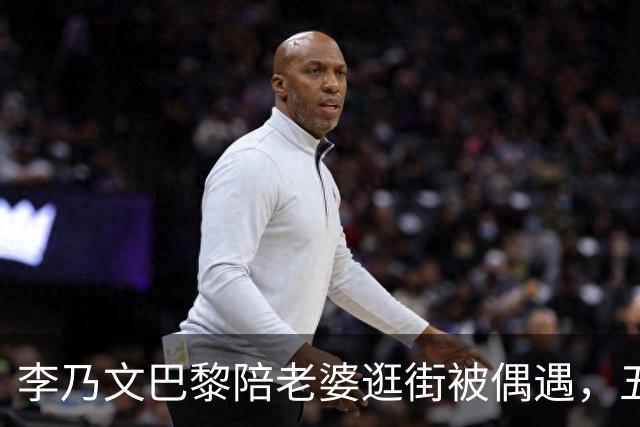 李乃文巴黎陪老婆逛街被偶遇，五个孩子全靠他一个人扛，难怪他逮着刘宇宁王勉就劝：早点生