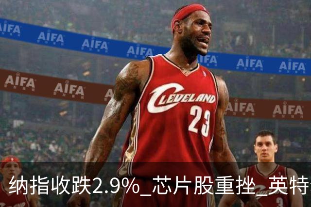 纳指收跌2.9% 芯片股重挫 英特尔跌28%