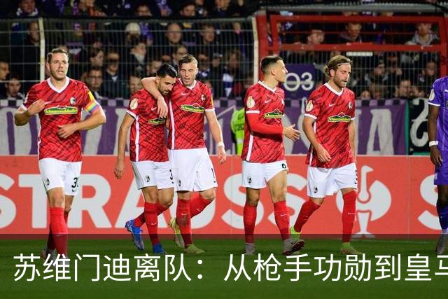 苏维门迪离队：从枪手功勋到皇马替补